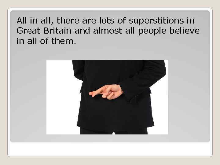 All in all, there are lots of superstitions in Great Britain and almost all