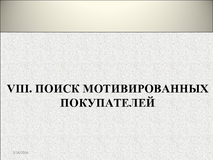 VIII. ПОИСК МОТИВИРОВАННЫХ ПОКУПАТЕЛЕЙ 3/18/2018 
