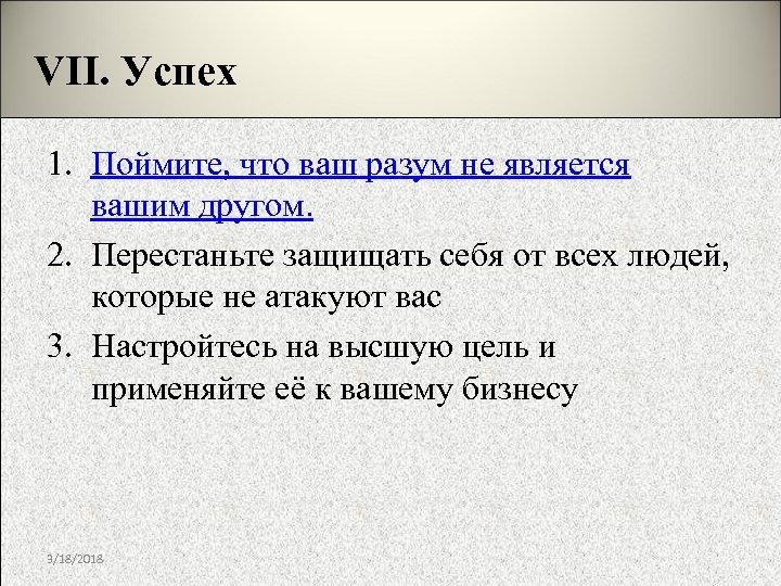 VII. Успех 1. Поймите, что ваш разум не является вашим другом. 2. Перестаньте защищать