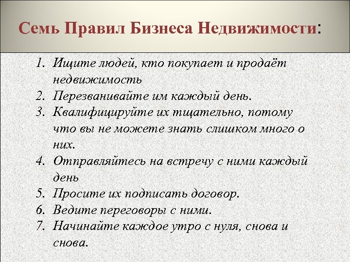 Семь Правил Бизнеса Недвижимости: 1. Ищите людей, кто покупает и продаёт недвижимость 2. Перезванивайте