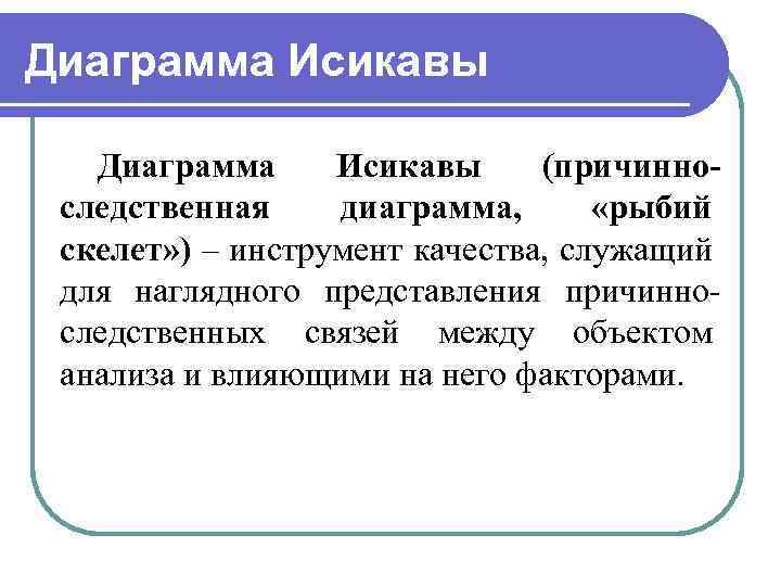 Диаграмма Исикавы (причинноследственная диаграмма, «рыбий скелет» ) – инструмент качества, служащий для наглядного представления
