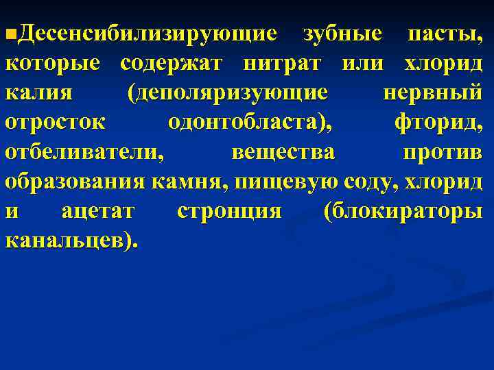 n. Десенсибилизирующие зубные пасты, которые содержат нитрат или хлорид калия (деполяризующие нервный отросток одонтобласта),