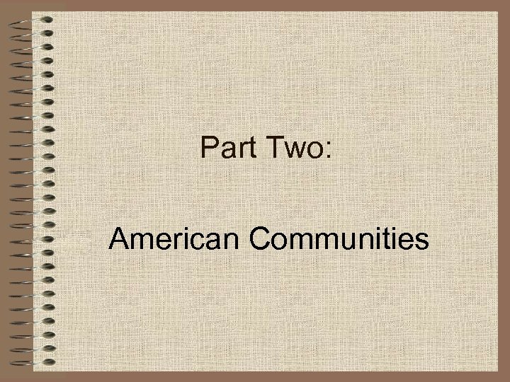 Part Two: American Communities 