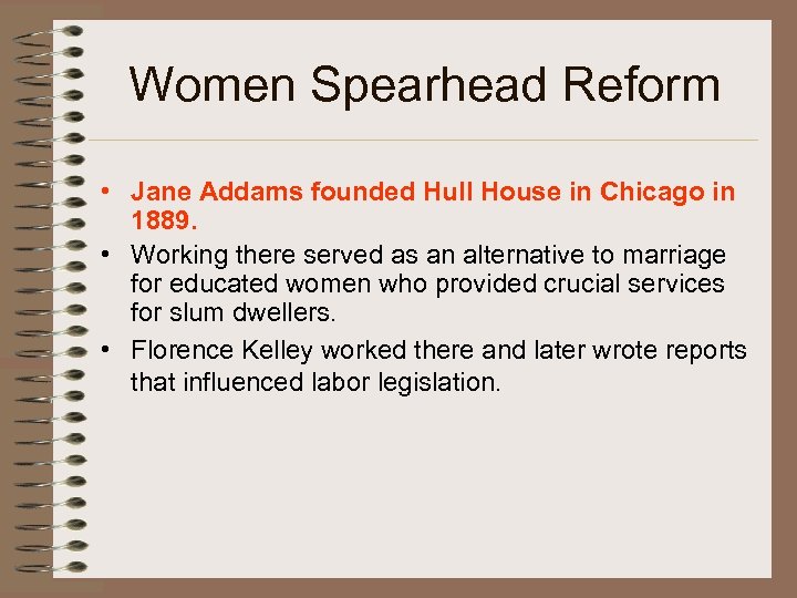Women Spearhead Reform • Jane Addams founded Hull House in Chicago in 1889. •