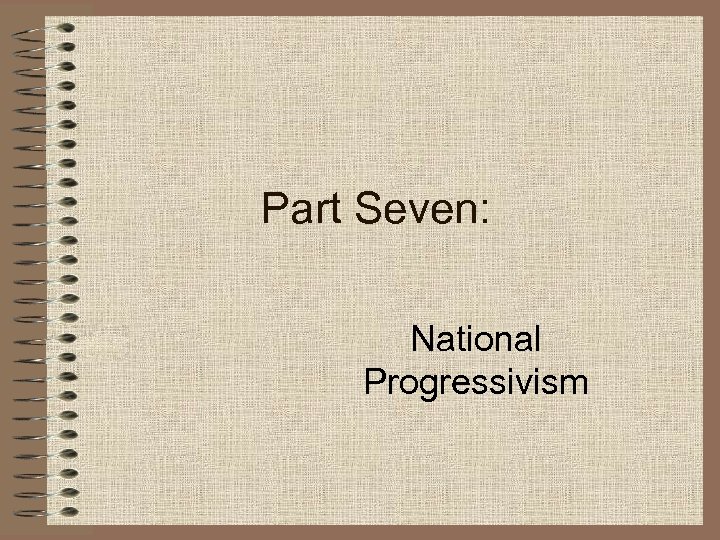 Part Seven: National Progressivism 