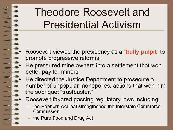 Theodore Roosevelt and Presidential Activism • Roosevelt viewed the presidency as a “bully pulpit”