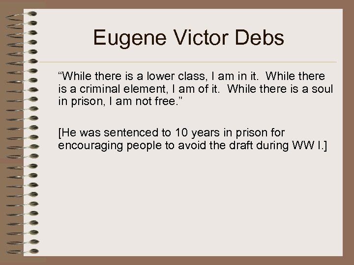 Eugene Victor Debs “While there is a lower class, I am in it. While