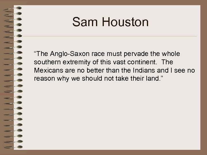 Sam Houston “The Anglo-Saxon race must pervade the whole southern extremity of this vast