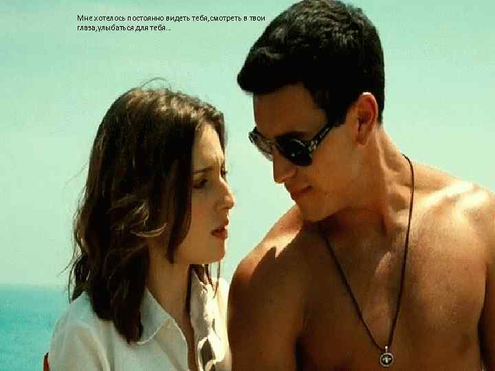 Мне хотелось постоянно видеть тебя, смотреть в твои глаза, улыбаться для тебя… 