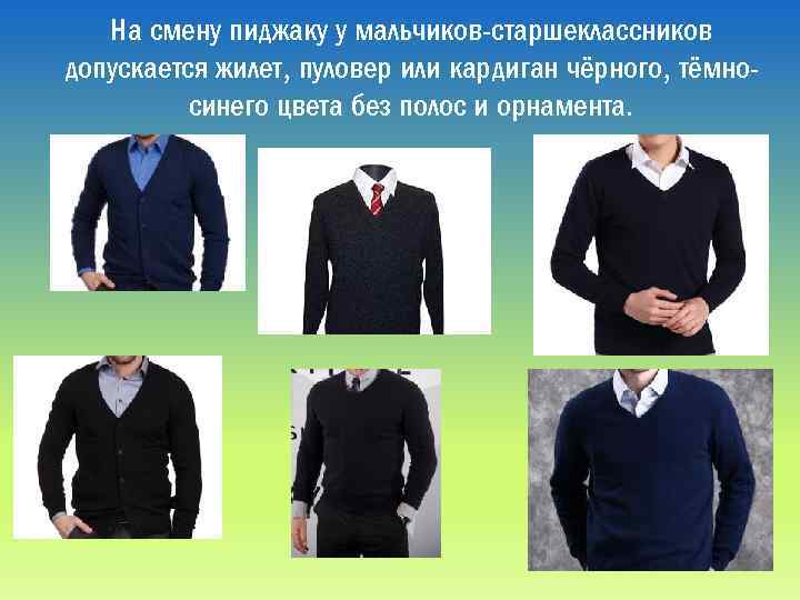 На смену пиджаку у мальчиков-старшеклассников допускается жилет, пуловер или кардиган чёрного, тёмносинего цвета без