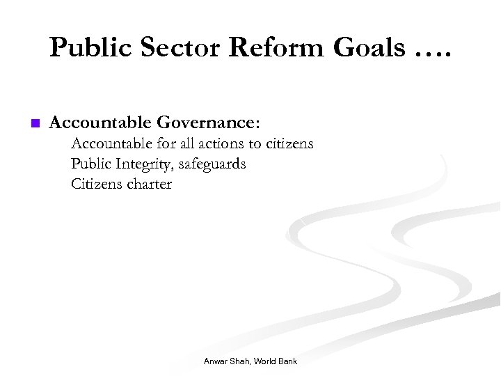 Public Sector Reform Goals …. n Accountable Governance: n n n Accountable for all