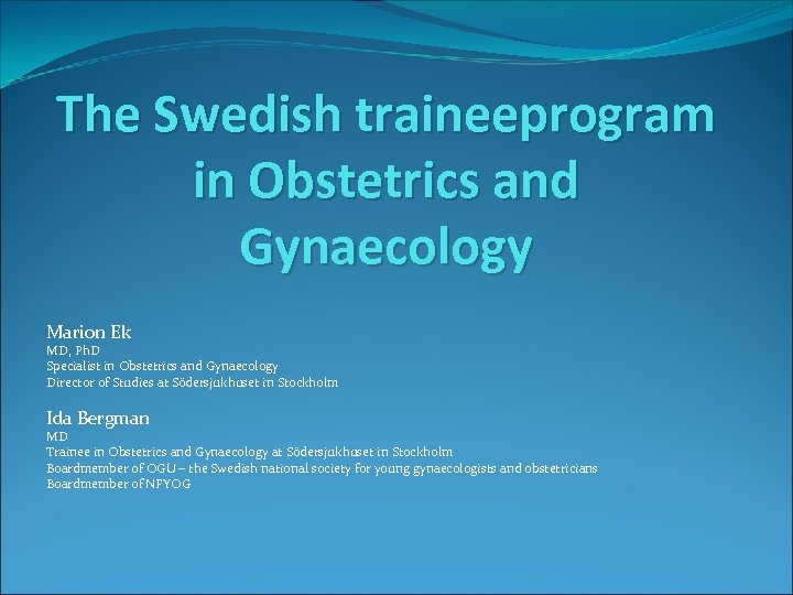 The Swedish traineeprogram in Obstetrics and Gynaecology Marion Ek MD, Ph. D Specialist in