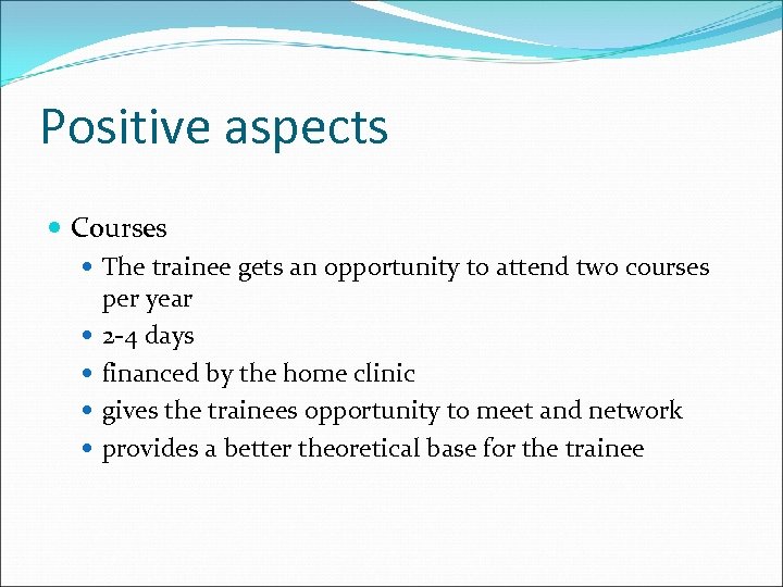 Positive aspects Courses The trainee gets an opportunity to attend two courses per year