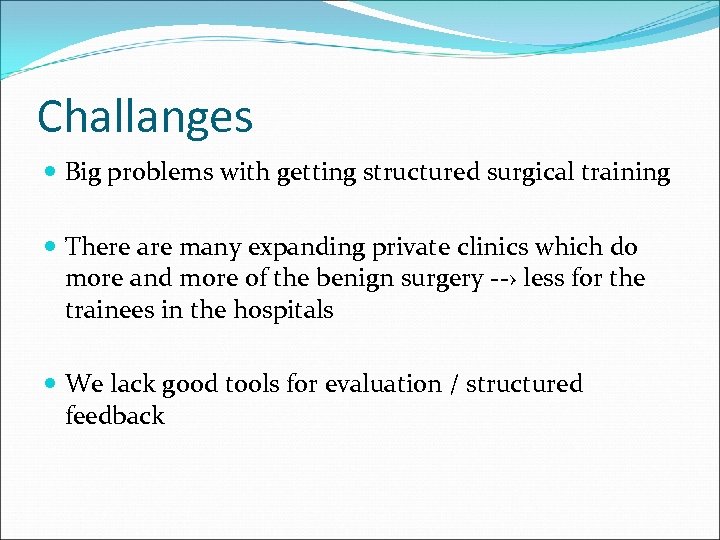 Challanges Big problems with getting structured surgical training There are many expanding private clinics