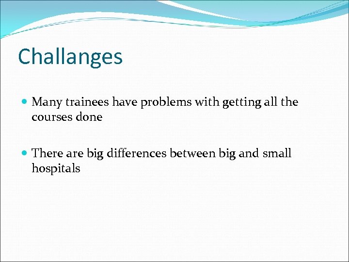 Challanges Many trainees have problems with getting all the courses done There are big