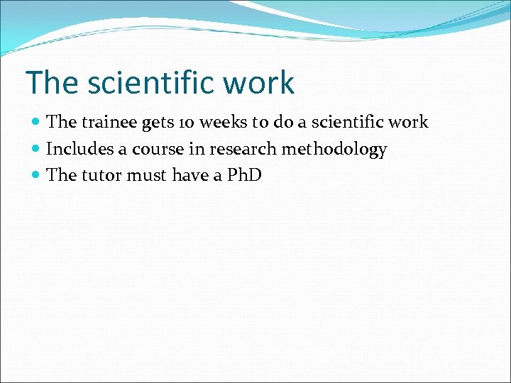The scientific work The trainee gets 10 weeks to do a scientific work Includes