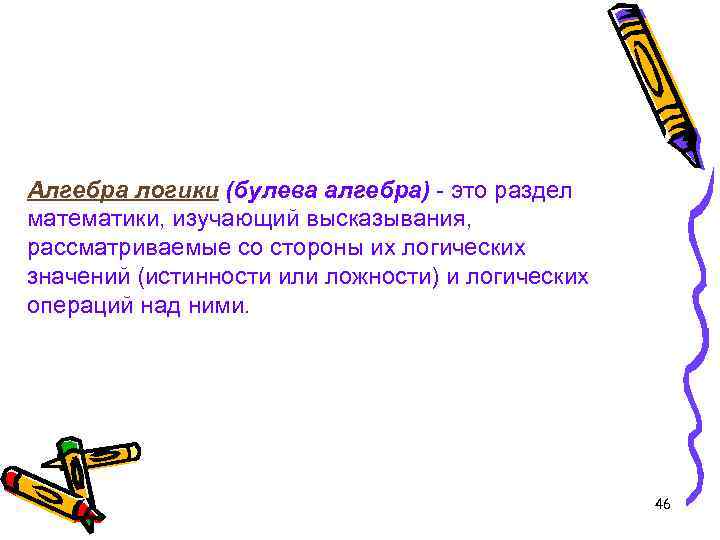 Алгебра логики (булева алгебра) - это раздел математики, изучающий высказывания, рассматриваемые со стороны их