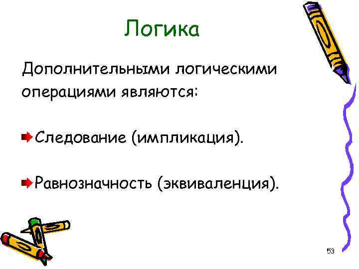 Логика Дополнительными логическими операциями являются: Следование (импликация). Равнозначность (эквиваленция). 53 