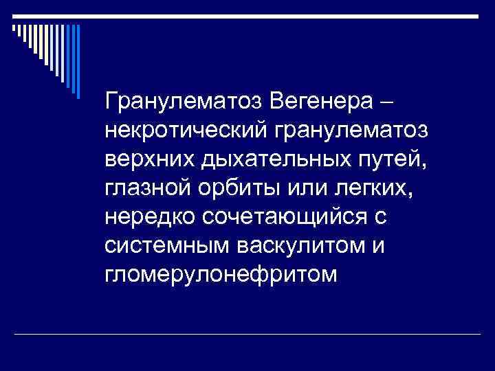 Гранулематоз Вегенера – некротический гранулематоз верхних дыхательных путей, глазной орбиты или легких, нередко сочетающийся