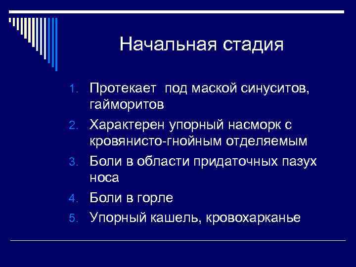 Начальная стадия 1. Протекает под маской синуситов, 2. 3. 4. 5. гайморитов Характерен упорный