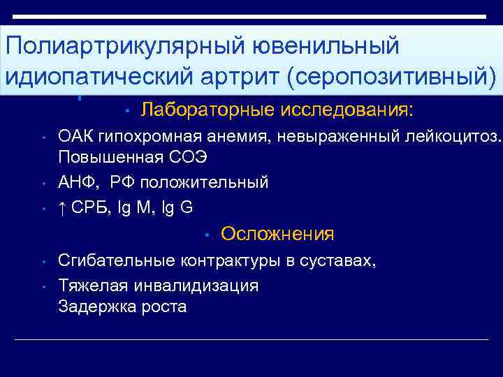 Полиартрикулярный ювенильный идиопатический артрит (серопозитивный) • • Лабораторные исследования: ОАК гипохромная анемия, невыраженный лейкоцитоз.