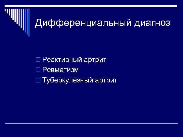 Дифференциальный диагноз o Реактивный артрит o Ревматизм o Туберкулезный артрит 