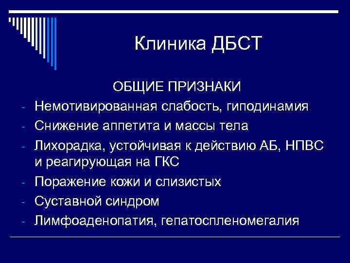 Клиника ДБСТ - ОБЩИЕ ПРИЗНАКИ Немотивированная слабость, гиподинамия Снижение аппетита и массы тела Лихорадка,