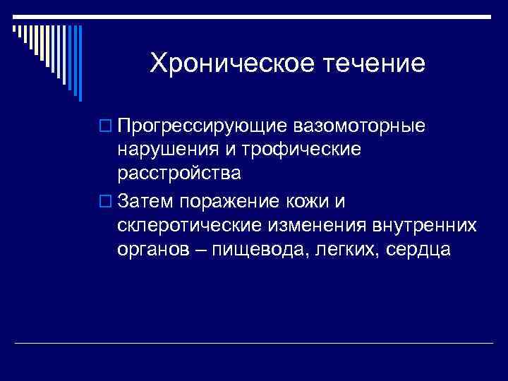 Хроническое течение o Прогрессирующие вазомоторные нарушения и трофические расстройства o Затем поражение кожи и