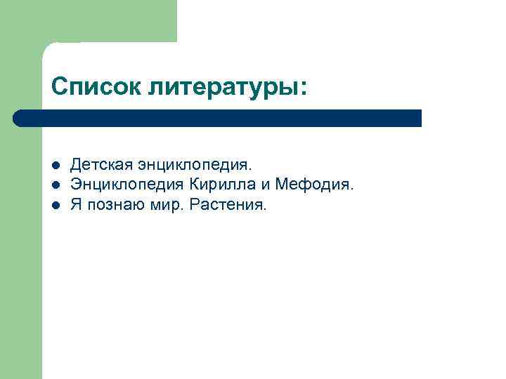 Список литературы: l l l Детская энциклопедия. Энциклопедия Кирилла и Мефодия. Я познаю мир.