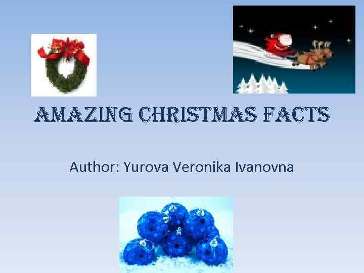 amazing christmas Facts Author: Yurova Veronika Ivanovna 