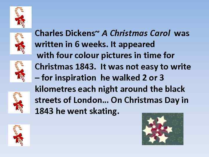 Charles Dickens~ A Christmas Carol was written in 6 weeks. It appeared with four