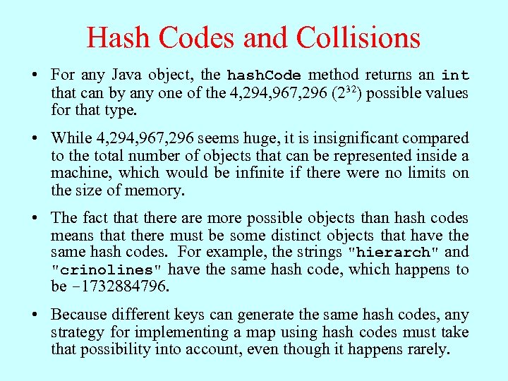 Hash Codes and Collisions • For any Java object, the hash. Code method returns