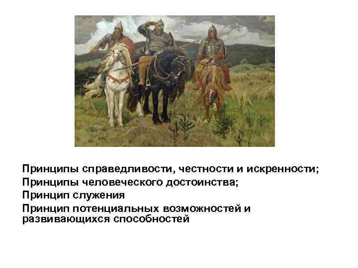 Принципы справедливости, честности и искренности; Принципы человеческого достоинства; Принцип служения Принцип потенциальных возможностей и