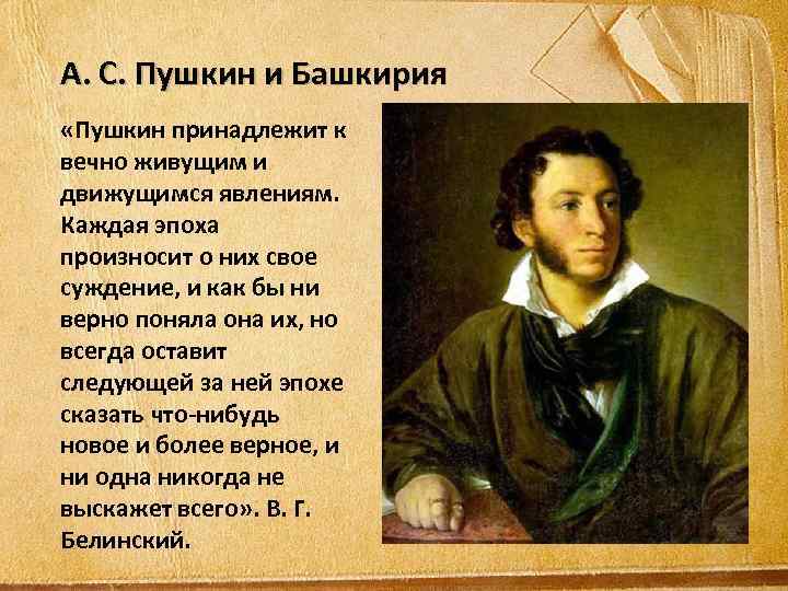 А. С. Пушкин и Башкирия «Пушкин принадлежит к вечно живущим и движущимся явлениям. Каждая