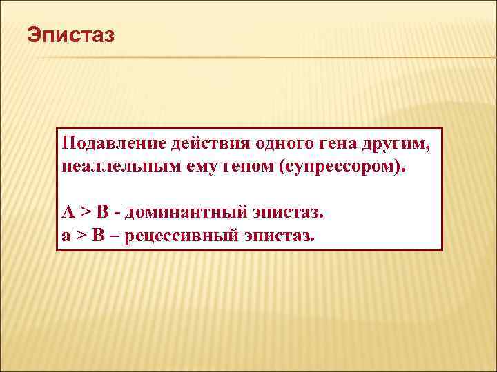 Эпистаз Подавление действия одного гена другим, неаллельным ему геном (супрессором). А > B -