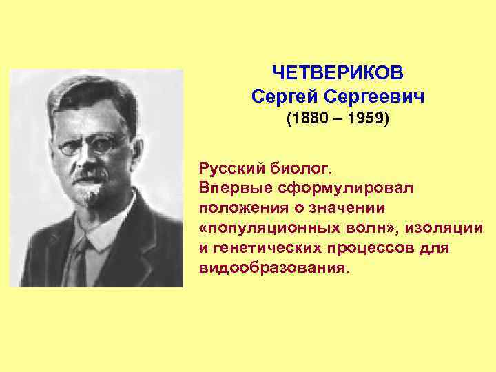 ЧЕТВЕРИКОВ Сергей Сергеевич (1880 – 1959) Русский биолог. Впервые сформулировал положения о значении «популяционных