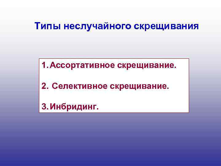 Типы неслучайного скрещивания 1. Ассортативное скрещивание. 2. Селективное скрещивание. 3. Инбридинг. 
