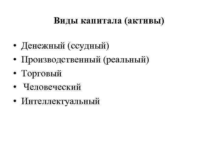 Виды капитала (активы) • • • Денежный (ссудный) Производственный (реальный) Торговый Человеческий Интеллектуальный 