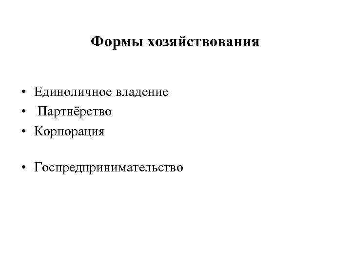 Формы хозяйствования • Единоличное владение • Партнёрство • Корпорация • Госпредпринимательство 