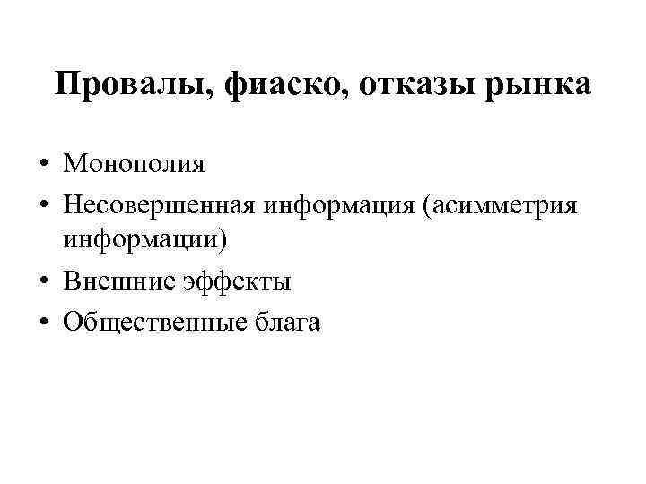 Провалы, фиаско, отказы рынка • Монополия • Несовершенная информация (асимметрия информации) • Внешние эффекты