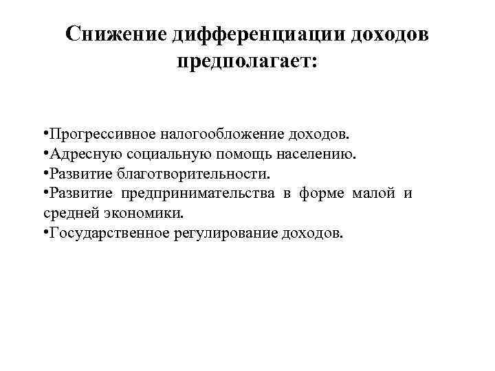 Снижение дифференциации доходов предполагает: • Прогрессивное налогообложение доходов. • Адресную социальную помощь населению. •