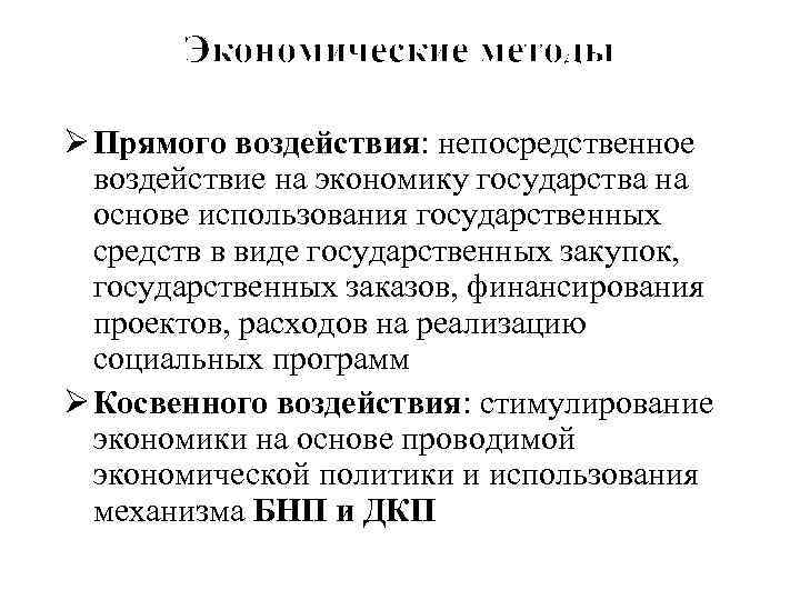Экономические методы Ø Прямого воздействия: непосредственное воздействие на экономику государства на основе использования государственных