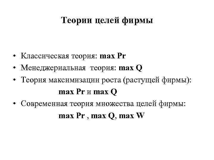 Теории целей фирмы • Классическая теория: max Pr • Менеджериальная теория: max Q •