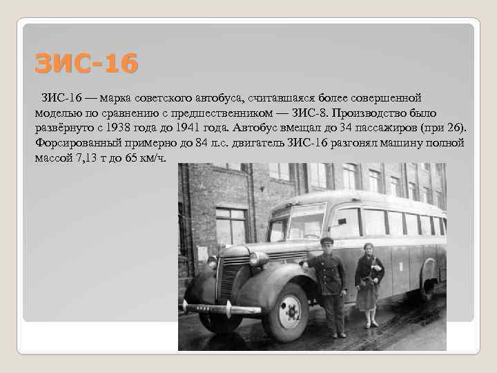 ЗИС-16 — марка советского автобуса, считавшаяся более совершенной моделью по сравнению с предшественником —