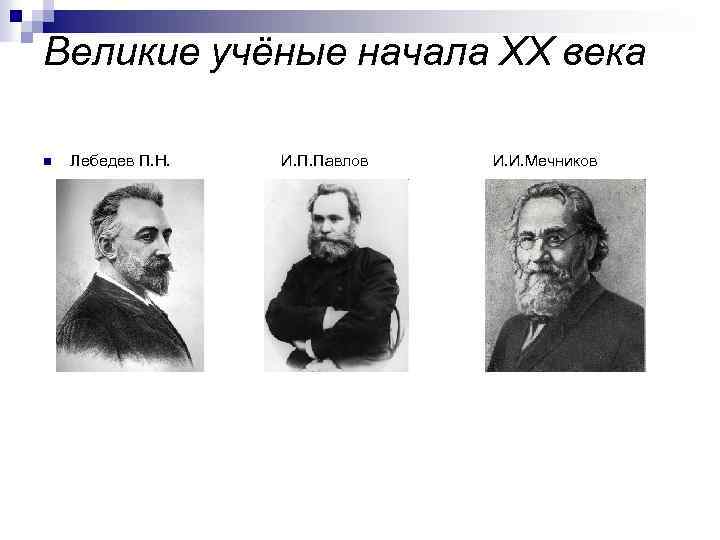 Великие учёные начала ХХ века n Лебедев П. Н. И. П. Павлов И. И.