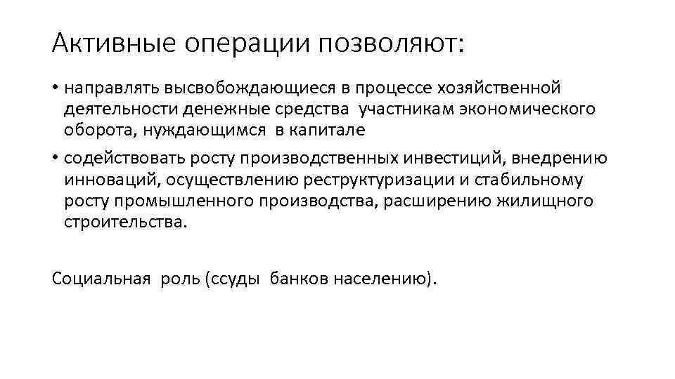 Активные операции позволяют: • направлять высвобождающиеся в процессе хозяйственной деятельности денежные средства участникам экономического