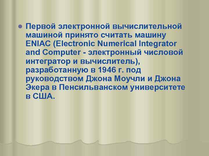l Первой электронной вычислительной машиной принято считать машину ENIAC (Electronic Numerical Integrator and Computer