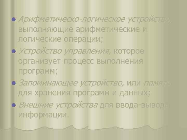 l Арифметическо-логическое устройство, выполняющие арифметические и логические операции; l Устройство управления, которое организует процесс
