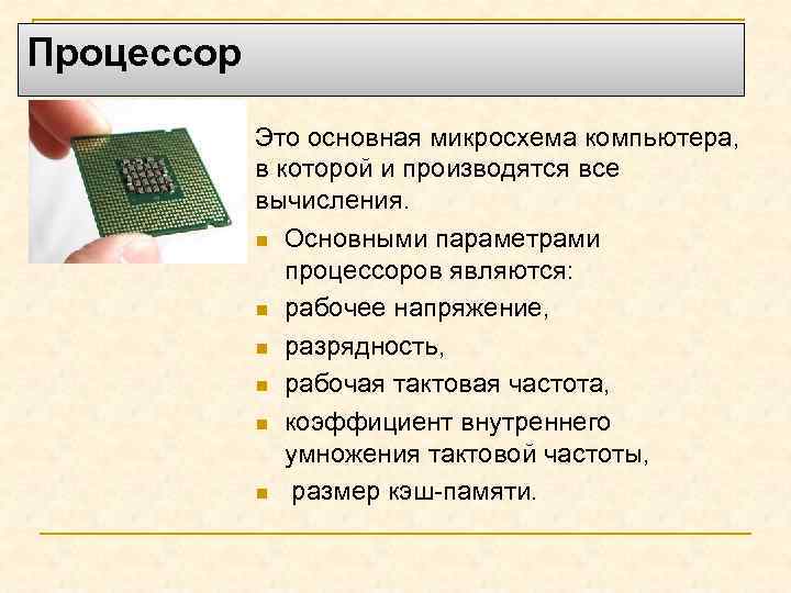 Процессор Это основная микросхема компьютера, в которой и производятся все вычисления. n Основными параметрами