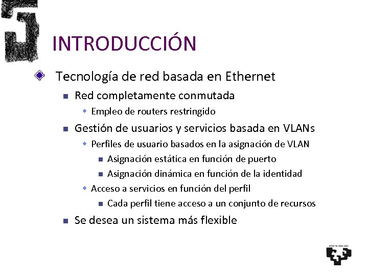INTRODUCCIÓN Tecnología de red basada en Ethernet Red completamente conmutada Empleo de routers restringido